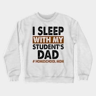 I Sleep With My Student's Dad Crewneck Sweatshirt